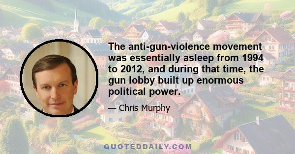 The anti-gun-violence movement was essentially asleep from 1994 to 2012, and during that time, the gun lobby built up enormous political power.