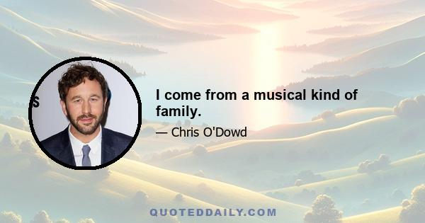 I come from a musical kind of family.