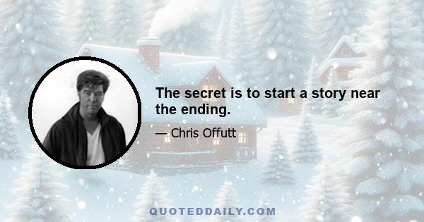 The secret is to start a story near the ending.