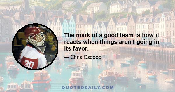 The mark of a good team is how it reacts when things aren't going in its favor.