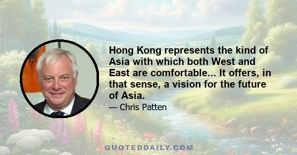 Hong Kong represents the kind of Asia with which both West and East are comfortable... It offers, in that sense, a vision for the future of Asia.