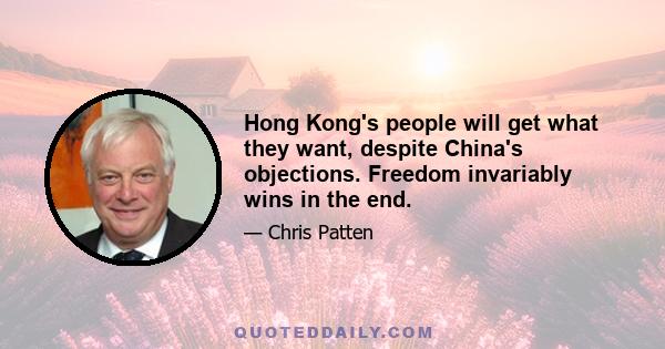 Hong Kong's people will get what they want, despite China's objections. Freedom invariably wins in the end.