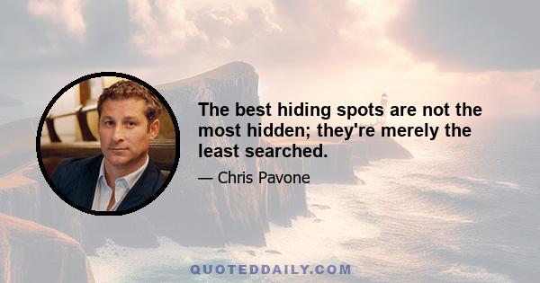 The best hiding spots are not the most hidden; they're merely the least searched.