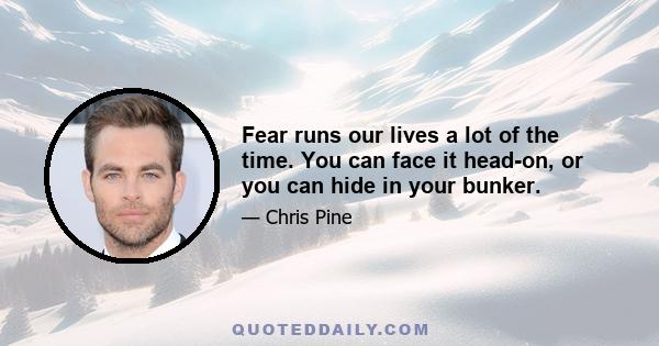 Fear runs our lives a lot of the time. You can face it head-on, or you can hide in your bunker.