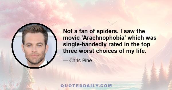 Not a fan of spiders. I saw the movie 'Arachnophobia' which was single-handedly rated in the top three worst choices of my life.