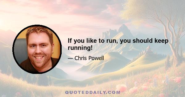 If you like to run, you should keep running!