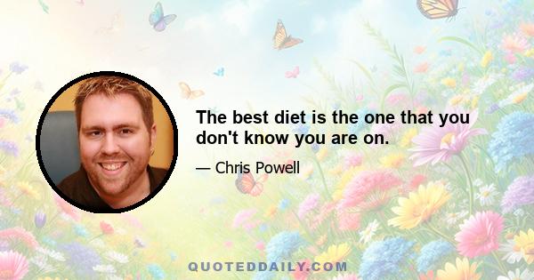 The best diet is the one that you don't know you are on.