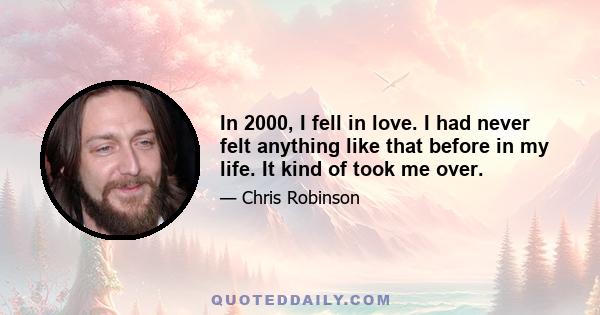 In 2000, I fell in love. I had never felt anything like that before in my life. It kind of took me over.