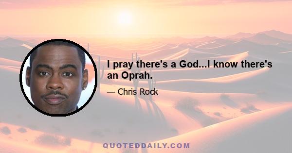 I pray there's a God...I know there's an Oprah.