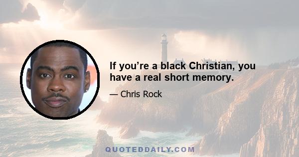 If you’re a black Christian, you have a real short memory.