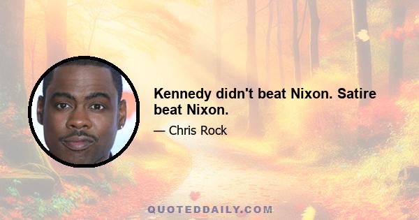 Kennedy didn't beat Nixon. Satire beat Nixon.