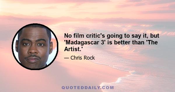 No film critic's going to say it, but 'Madagascar 3' is better than 'The Artist.'