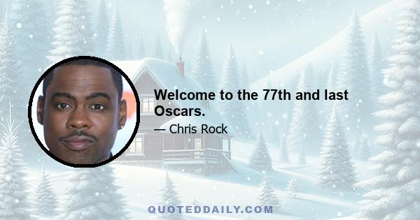 Welcome to the 77th and last Oscars.