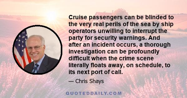 Cruise passengers can be blinded to the very real perils of the sea by ship operators unwilling to interrupt the party for security warnings. And after an incident occurs, a thorough investigation can be profoundly