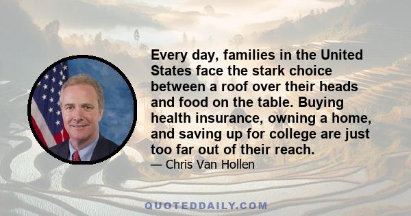 Every day, families in the United States face the stark choice between a roof over their heads and food on the table. Buying health insurance, owning a home, and saving up for college are just too far out of their reach.