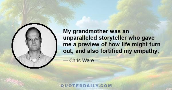 My grandmother was an unparalleled storyteller who gave me a preview of how life might turn out, and also fortified my empathy.