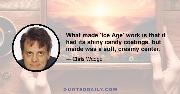 What made 'Ice Age' work is that it had its shiny candy coatings, but inside was a soft, creamy center.