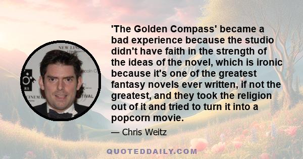 'The Golden Compass' became a bad experience because the studio didn't have faith in the strength of the ideas of the novel, which is ironic because it's one of the greatest fantasy novels ever written, if not the