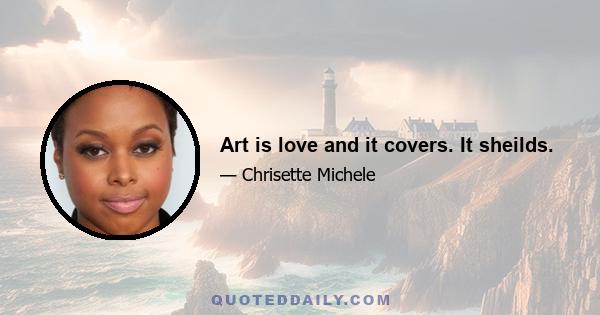 Art is love and it covers. It sheilds.