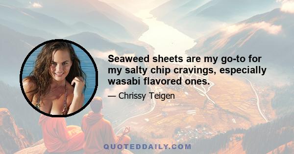 Seaweed sheets are my go-to for my salty chip cravings, especially wasabi flavored ones.