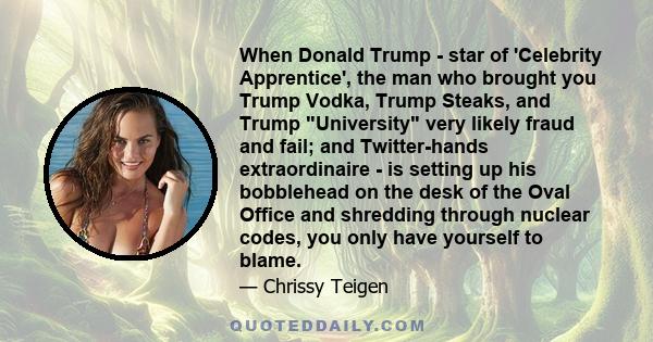 When Donald Trump - star of 'Celebrity Apprentice', the man who brought you Trump Vodka, Trump Steaks, and Trump University very likely fraud and fail; and Twitter-hands extraordinaire - is setting up his bobblehead on