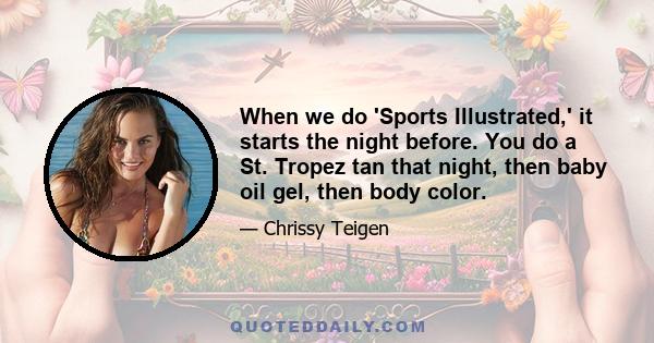 When we do 'Sports Illustrated,' it starts the night before. You do a St. Tropez tan that night, then baby oil gel, then body color.