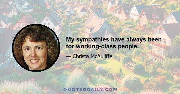 My sympathies have always been for working-class people.