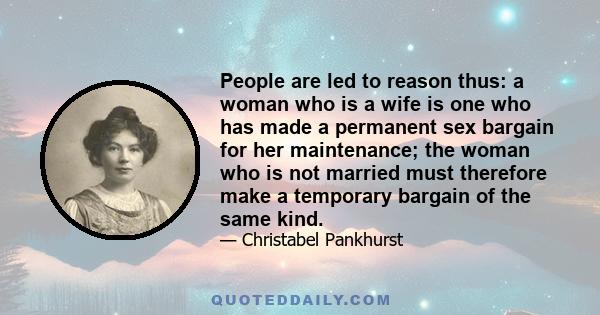 People are led to reason thus: a woman who is a wife is one who has made a permanent sex bargain for her maintenance; the woman who is not married must therefore make a temporary bargain of the same kind.