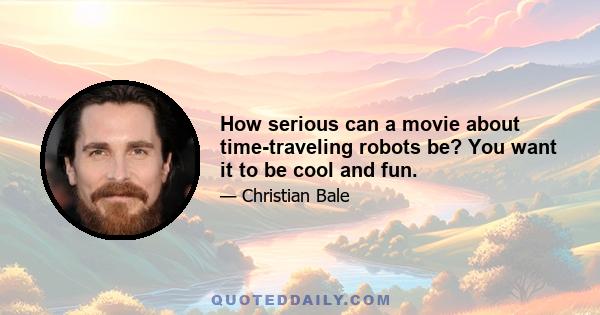 How serious can a movie about time-traveling robots be? You want it to be cool and fun.