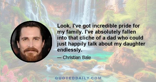 Look, I've got incredible pride for my family. I've absolutely fallen into that cliche of a dad who could just happily talk about my daughter endlessly.