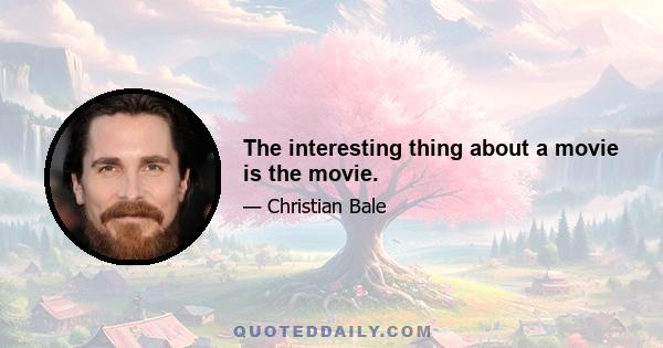 The interesting thing about a movie is the movie.