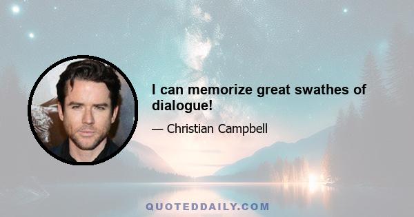 I can memorize great swathes of dialogue!