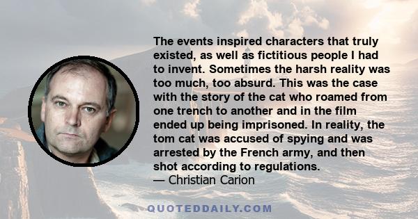 The events inspired characters that truly existed, as well as fictitious people I had to invent. Sometimes the harsh reality was too much, too absurd. This was the case with the story of the cat who roamed from one