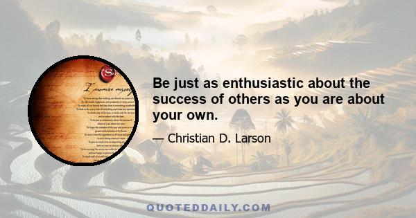 Be just as enthusiastic about the success of others as you are about your own.