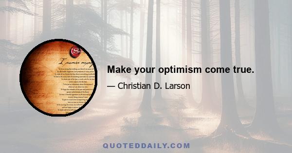 Make your optimism come true.