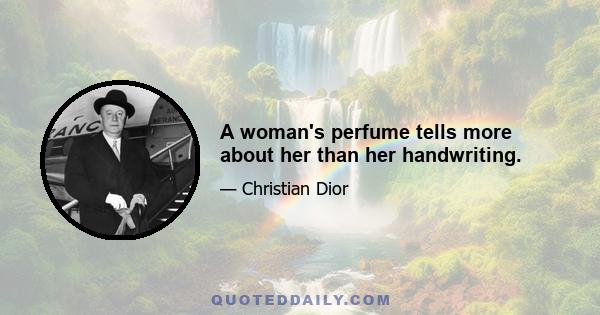 A woman's perfume tells more about her than her handwriting.