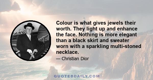 Colour is what gives jewels their worth. They light up and enhance the face. Nothing is more elegant than a black skirt and sweater worn with a sparkling multi-stoned necklace.