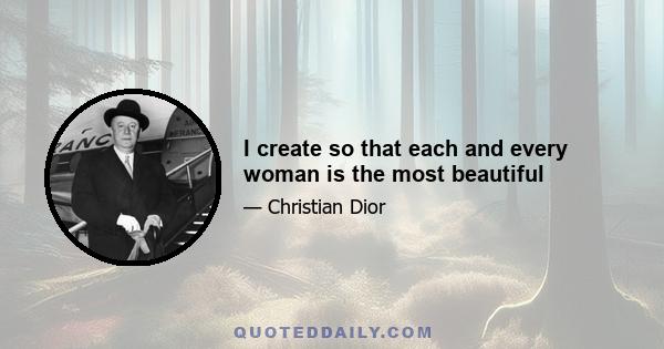 I create so that each and every woman is the most beautiful