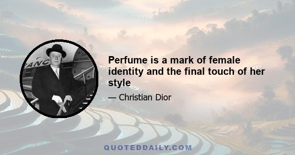 Perfume is a mark of female identity and the final touch of her style