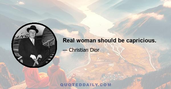 Real woman should be capricious.