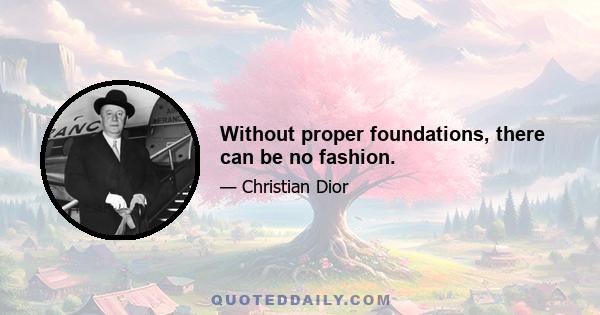 Without proper foundations, there can be no fashion.