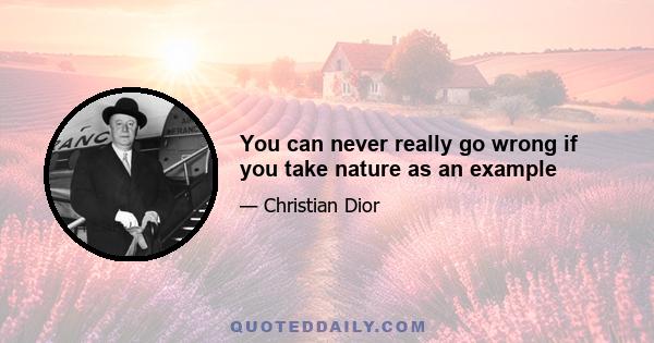 You can never really go wrong if you take nature as an example