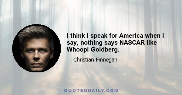 I think I speak for America when I say, nothing says NASCAR like Whoopi Goldberg.