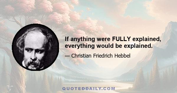 If anything were FULLY explained, everything would be explained.