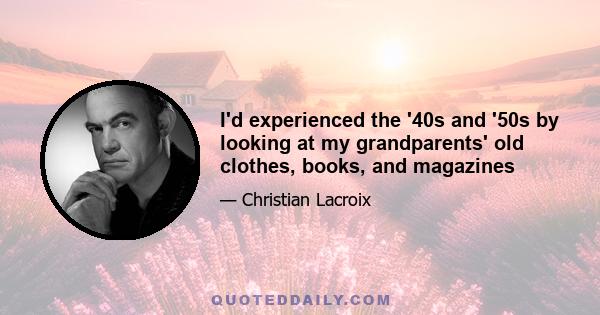 I'd experienced the '40s and '50s by looking at my grandparents' old clothes, books, and magazines