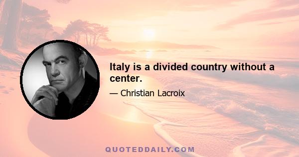 Italy is a divided country without a center.