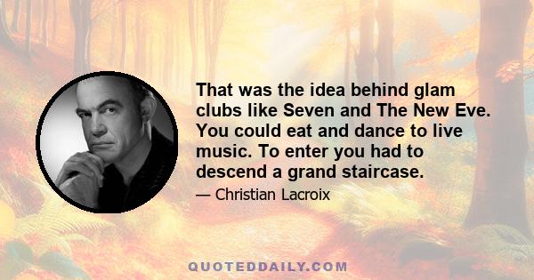 That was the idea behind glam clubs like Seven and The New Eve. You could eat and dance to live music. To enter you had to descend a grand staircase.