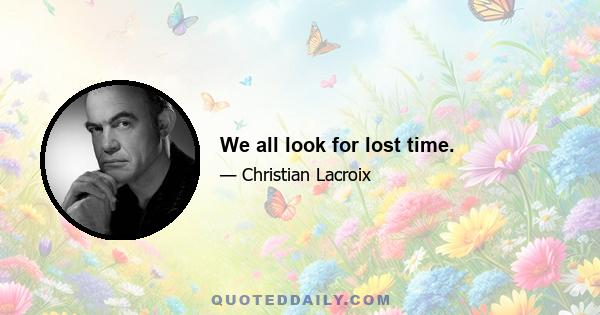 We all look for lost time.