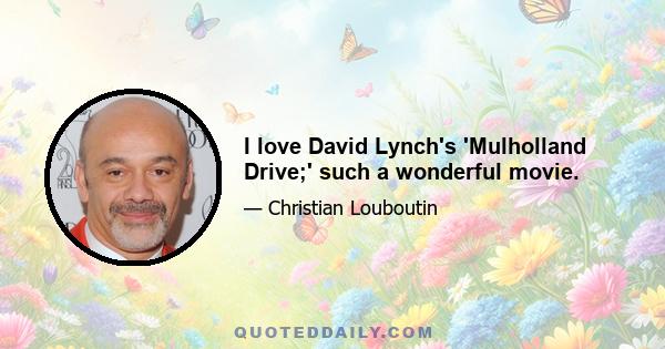 I love David Lynch's 'Mulholland Drive;' such a wonderful movie.