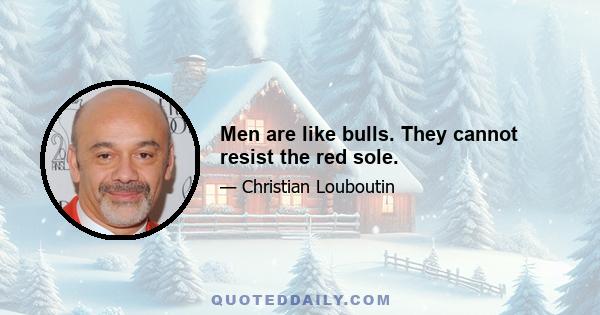 Men are like bulls. They cannot resist the red sole.